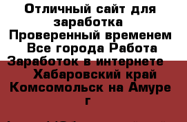 Отличный сайт для заработка. Проверенный временем. - Все города Работа » Заработок в интернете   . Хабаровский край,Комсомольск-на-Амуре г.